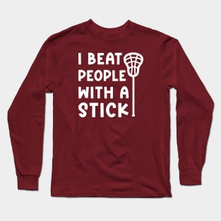 I Beat People With A Stick Lacrosse Sport Funny Long Sleeve T-Shirt